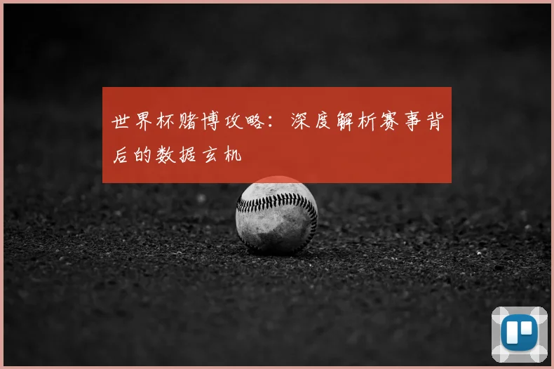 世界杯赌博攻略：深度解析赛事背后的数据玄机