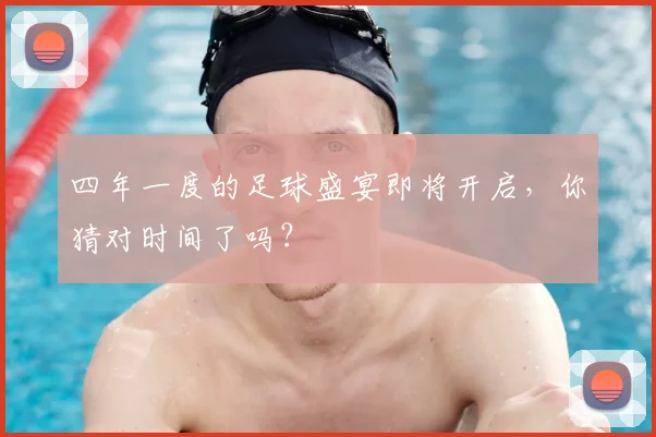 四年一度的足球盛宴即将开启,你猜对时间了吗?