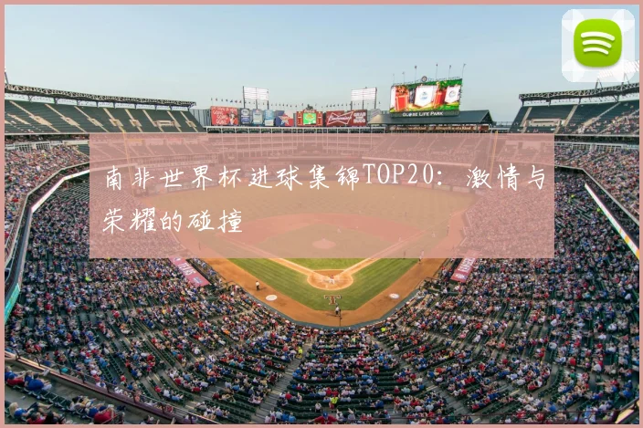 南非世界杯进球集锦TOP20：激情与荣耀的碰撞