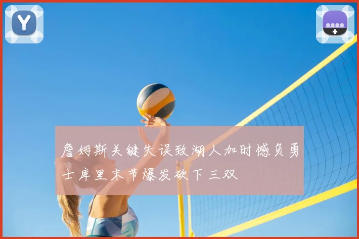 詹姆斯关键失误致湖人加时憾负勇士库里末节爆发砍下三双