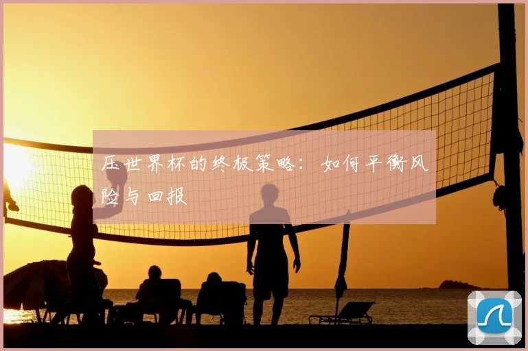 压世界杯的终极策略：如何平衡风险与回报