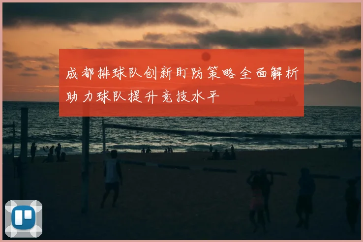 成都排球队创新盯防策略全面解析助力球队提升竞技水平