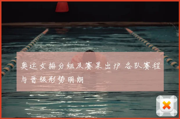 奥运女排分组及赛果出炉 各队赛程与晋级形势明朗
