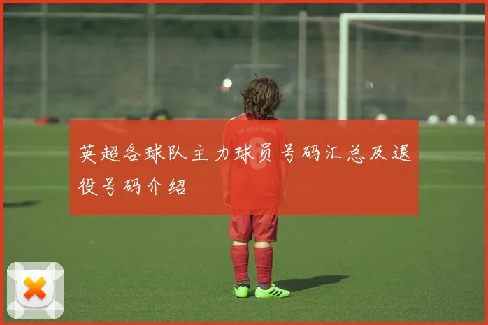 英超各球队主力球员号码汇总及退役号码介绍