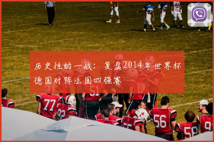 历史性的一战:复盘2014年世界杯德国对阵法国四强赛