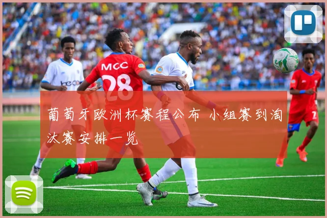 葡萄牙欧洲杯赛程公布 小组赛到淘汰赛安排一览