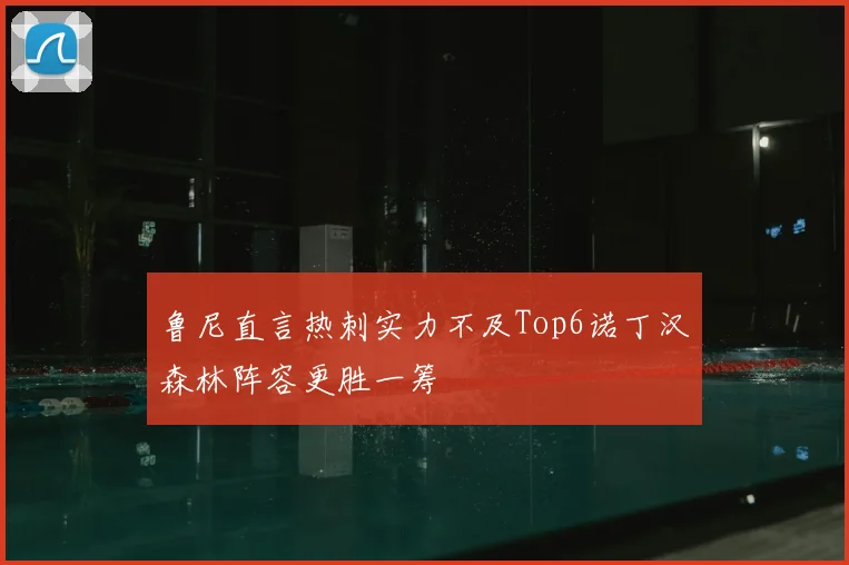 鲁尼直言热刺实力不及Top6诺丁汉森林阵容更胜一筹