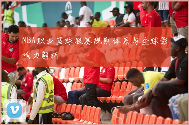 NBA职业篮球联赛规则体系与全球影响力解析