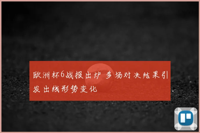 欧洲杯6战报出炉 多场对决结果引发出线形势变化