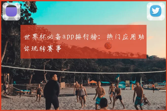 世界杯必备app排行榜：热门应用助你玩转赛事