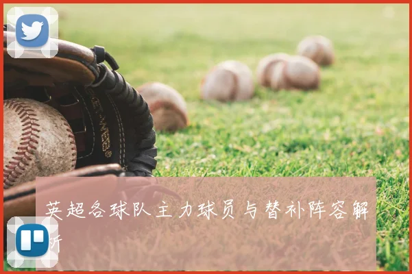 英超各球队主力球员与替补阵容解析