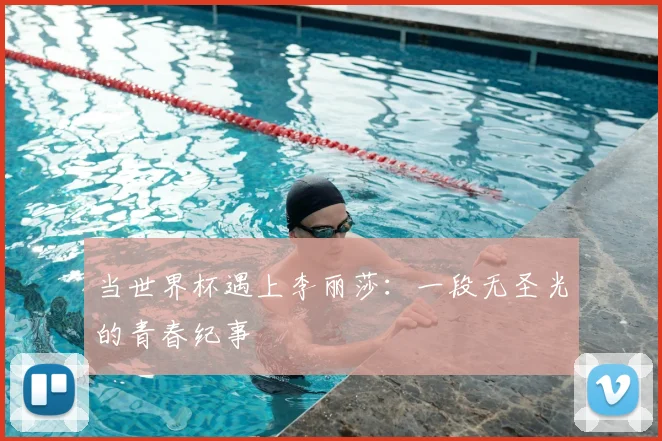 当世界杯遇上李丽莎:一段无圣光的青春纪事