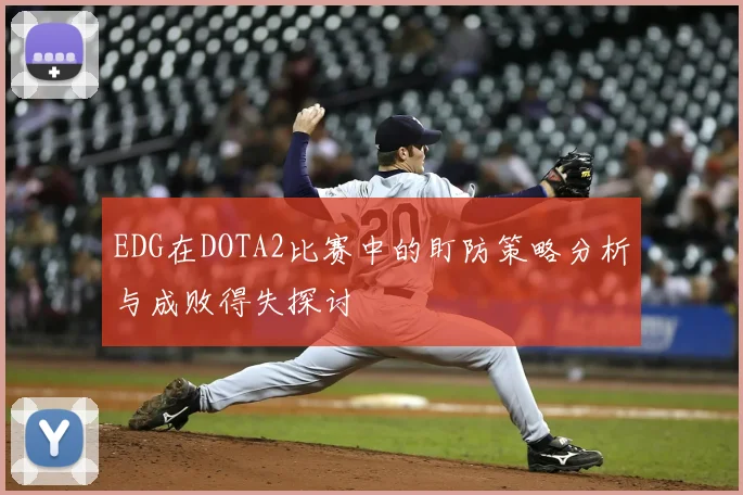 EDG在DOTA2比赛中的盯防策略分析与成败得失探讨