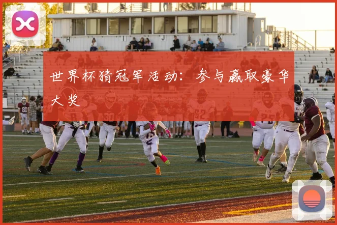世界杯猜冠军活动：参与赢取豪华大奖